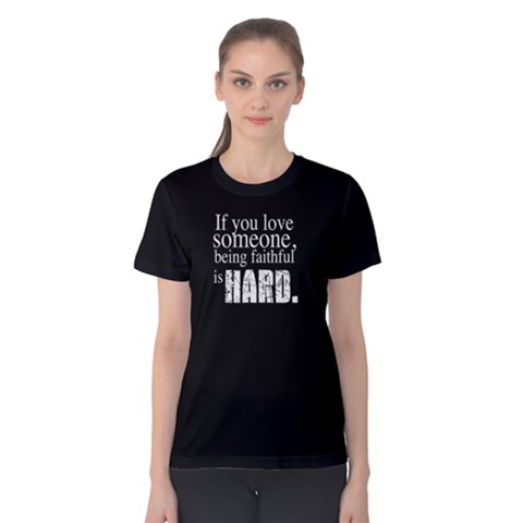 If You Love Someone,being Faithful Is Hard - Women s Cotton Tee by FunnySaying