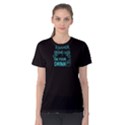 Black never give up on your drink  Women s Cotton Tee View1