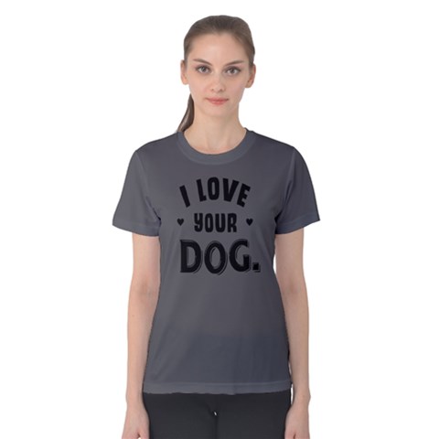 I Love Your Dog - Women s Cotton Tee by FunnySaying