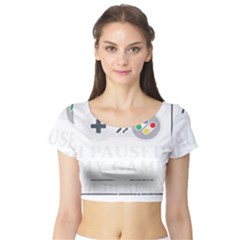 I Had To Pause My Game To Be Here Short Sleeve Crop Top by ChezDeesTees
