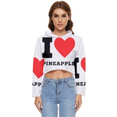 I Love Pineapple Women s Lightweight Cropped Hoodie by ilovewhateva