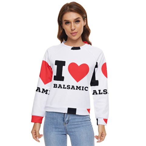 I Love Balsamic Women s Long Sleeve Raglan Tee by ilovewhateva