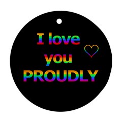 I Love You Proudly Round Ornament (two Sides)  by Valentinaart