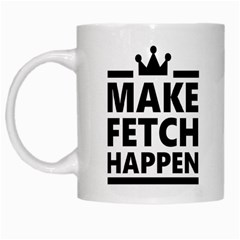 Make Fetch Happen White Coffee Mug by derpfudge