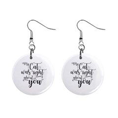 My Cat Was Right About You Funny Cat Quote Mini Button Earrings by genx
