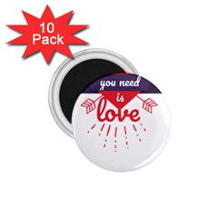 All You Need Is Love 1 75  Magnets (10 Pack)  by DinzDas