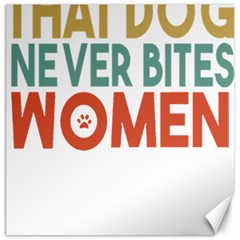 Women And Girls T- Shirtthat Dog Never Bites Women  T- Shirt Canvas 16  X 16  by maxcute