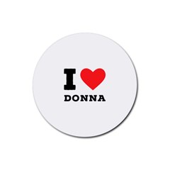 I Love Donna Rubber Coaster (round) by ilovewhateva
