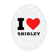 I Love Shirley Oval Filigree Ornament (two Sides) by ilovewhateva