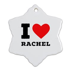 I Love Rachel Snowflake Ornament (two Sides) by ilovewhateva