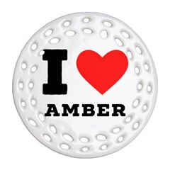 I Love Amber Round Filigree Ornament (two Sides) by ilovewhateva