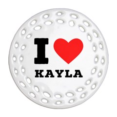 I Love Kayla Round Filigree Ornament (two Sides) by ilovewhateva