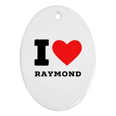 I Love Raymond Ornament (oval) by ilovewhateva