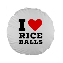 I Love Rice Balls Standard 15  Premium Round Cushions by ilovewhateva
