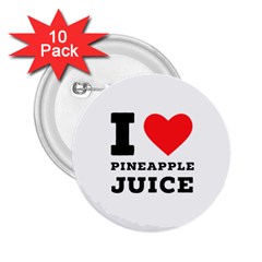 I Love Pineapple Juice 2 25  Buttons (10 Pack)  by ilovewhateva