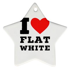 I Love Flat White Ornament (star) by ilovewhateva