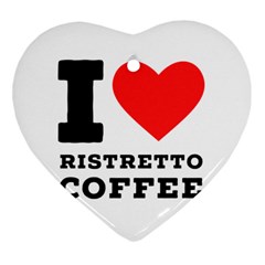 I Love Ristretto Coffee Ornament (heart) by ilovewhateva