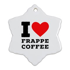 I Love Frappe Coffee Snowflake Ornament (two Sides) by ilovewhateva