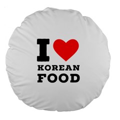 I Love Korean Food Large 18  Premium Round Cushions by ilovewhateva